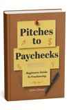 Pitches To Paychecks: The Ultimate Beginner’s Guide to Freelancing and Landing Clients